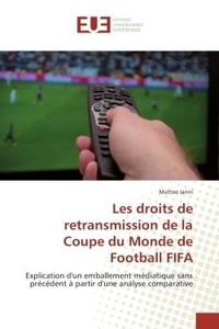 Matteo Ianni - Les droits de retransmission de la Coupe du Monde de Football FIFA - Explication d'un emballement médiatique sans précédent à partir d'une analyse comparative.