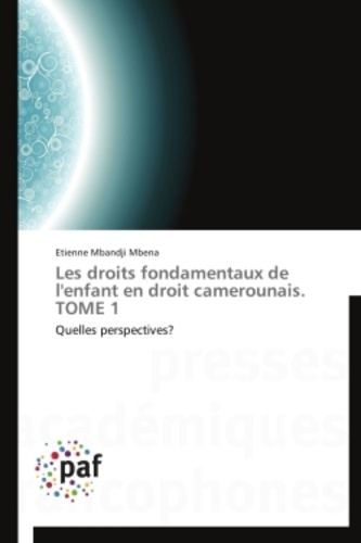 Dieudonné Mbena - Les droits fondamentaux de l'enfant en droit camerounais - Tome 1.
