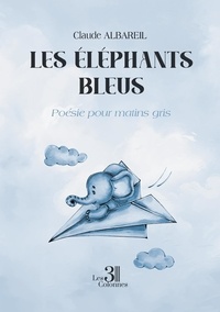Claude Albareil - Les éléphants bleus - Poésie pour matins gris.