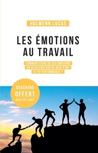 Hulwenn Lucas - Les émotions au travail - Comment faire de ses émotions un accélérateur de bien-être et de performance ?.
