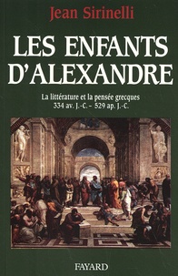 Jean Sirinelli - Les enfants d'Alexandre - La littérature et la pensée grecques (334 av. J.-C. - 529 ap. J.-C.).