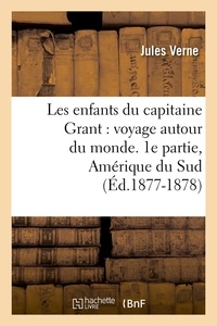 Jules Verne - Les enfants du capitaine Grant : voyage autour du monde. 1e partie, Amérique du Sud (Éd.1877-1878).