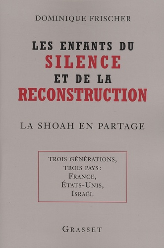 Les enfants du silence et de la reconstruction. La Shoah en partage - Trois générations, trois pays : France, Etats-Unis, Israël