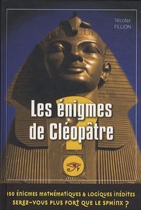 Nicolas Fillion - Les énigmes de Cléopâtre - 150 énigmes mathématiques et logiques.