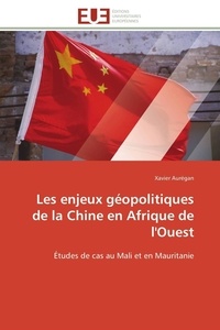 Xavier Aurégan - Les enjeux géopolitiques de la Chine en Afrique de l'Ouest - Études de cas au Mali et en Mauritanie.