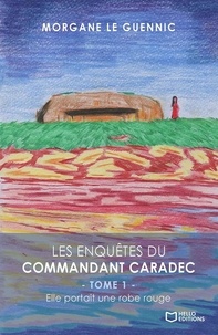 Morgane Le Guennic - Les enquêtes du Commandant Caradec Tome 1 : Elle portait une robe rouge.