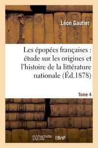 Léon Gautier - Les épopées françaises : étude sur les origines et l'histoire de la littérature nationale. T. 4.