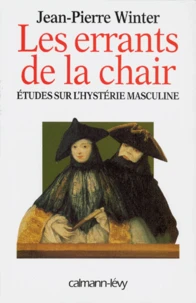 LES ERRANTS DE LA CHAIR. Etudes sur l'hystérie masculine