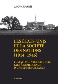 Ludovic Tournès - Les Etats-Unis et la Société des Nations (1914-1946) - Le système international face à l'émergence d'une superpuissance.