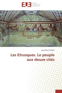 Jean-Paul Thuillier - Les Etrusques - Le peuple aux douze cités.