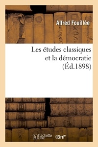 Alfred Fouillée - Les études classiques et la démocratie (Éd.1898).
