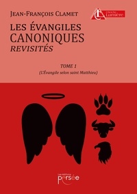 Jean-François Clamet - Les évangiles canoniques revisités - Tome 1, L'Evangile selon saint Matthieu.