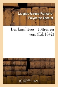Jacques-Arsène-François-Polyca Ancelot - Les familières : épîtres en vers.