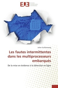 Julien Guilhemsang - Les fautes intermittentes dans les multiprocesseurs embarqués - De la mise en évidence à la détection en ligne.
