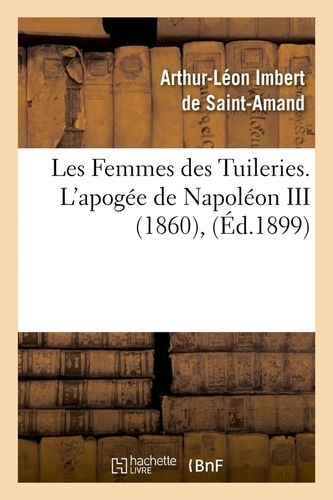 Les Femmes des Tuileries. L'apogée de Napoléon III (1860) , (Éd.1899)