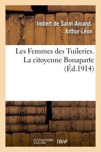 De saint-amand arthur-léon Imbert - Les Femmes des Tuileries. La citoyenne Bonaparte.