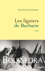Rachid Boudjedra - Les figuiers de Barbarie.