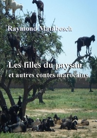 Raymond Matabosch - Les filles du paysan et autres contes marocains..