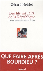 Gérard Noiriel - Les fils maudits de la République - L'avenir des intellectuels en France.