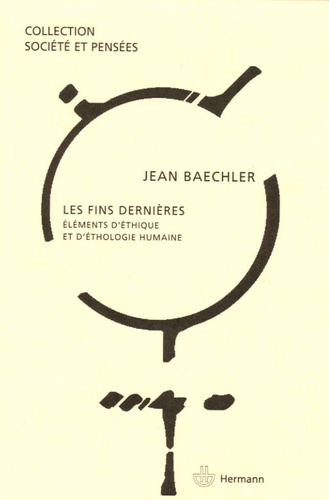 Jean Baechler - Les fins dernières - Eléments d'éthique et d'éthologie humaines.