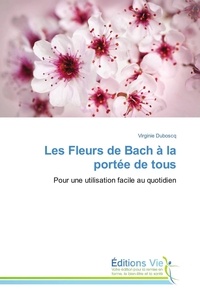 Virginie Duboscq - Les Fleurs de Bach à la portée de tous - Pour une utilisation facile au quotidien.