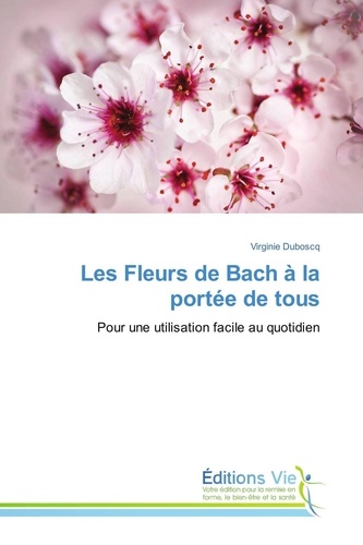 Les Fleurs de Bach à la portée de tous. Pour une utilisation facile au quotidien