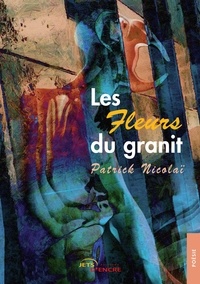 Patrick Nicolaï - Les fleurs du granit.