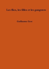 Guillaume Gest - Les flics, les filles et les gangsters.