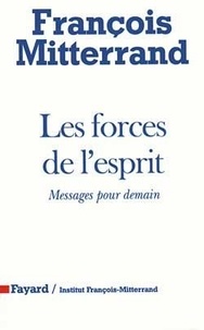 François Mitterrand - Les forces de l'esprit - Messages pour demain.