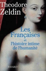 Theodore Zeldin - Les Françaises et l'histoire intime de l'humanité.