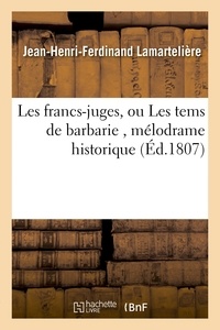 Jean-Henri-Ferdinand Lamartelière - Les francs-juges, ou Les tems de barbarie, mélodrame historique.