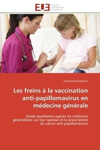 Cécile Picard-meliani - Les freins à la vaccination anti-papillomavirus en médecine générale - Etude qualitative auprès de médecins généralistes sur leur opinion et la prescription du vaccin anti.
