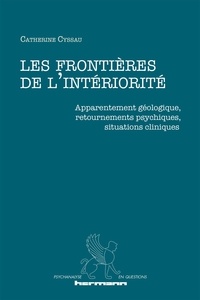 Catherine Cyssau - Les frontières de l'intériorité - Apparentement géologique, retournements psychiques, situations cliniques.