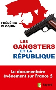 Frédéric Ploquin - Les gangsters et la République.