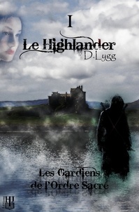 D. Lygg - Les gardiens de l'ordre sacré Tome 1 : Le Highlander.