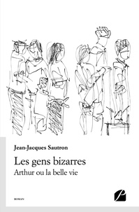 Jean-Jacques Sautron - Les gens bizarres - Arthur ou la belle vie.