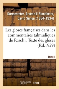  Darmesteter - Les gloses françaises dans les commentaires talmudiques de Raschi. Tome I. Texte des gloses.