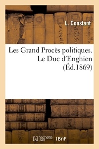 L. Constant - Les Grand Procès politiques. Le Duc d'Enghien.