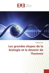 François Gros - Les grandes étapes de la biologie et le devenir de l'homme.