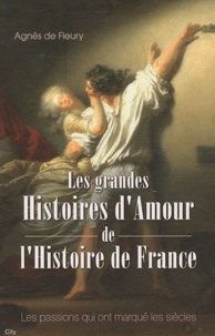 Agnès de Fleury - Les grandes histoires d'amour de l'histoire de France.