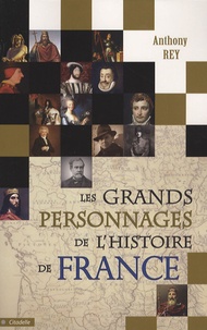 Anthony Rey - Les grands personnages de l'Histoire de France.