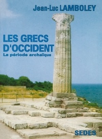 Jean-Luc Lamboley - LES GRECS D'OCCIDENT. - La période archaïque.
