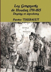 Patrice Thébault - Les Grognards de Houdan 1791-1815 - Destins et anecdotes.