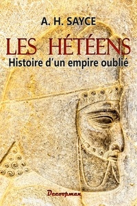 Archibald Henry Sayce - Les Hétéens - Histoire d'un empire oublié.