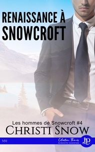 Christi Snow - Les hommes de Snowcroft Tome 4 : Renaissance à Snowcroft.