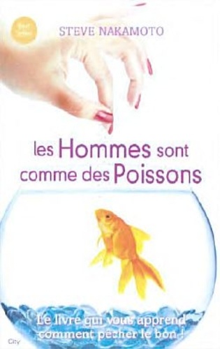 Les hommes sont comme des poissons. Tout ce qu'une femme doit savoir pour pêcher le bon