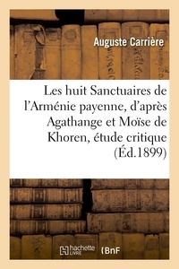 Auguste Carriere - Les huit Sanctuaires de l'Arménie payenne, d'après Agathange et Moïse de Khoren, étude critique.