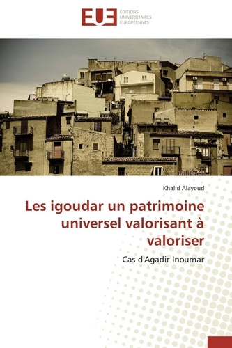 Khalid Alayoud - Les igoudar un patrimoine universel valorisant à valoriser - Cas d'Agadir Inoumar.
