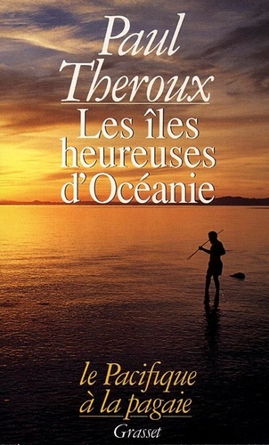 Paul Theroux - Les îles heureuses d'Océanie - Le Pacifique à la pagaie.