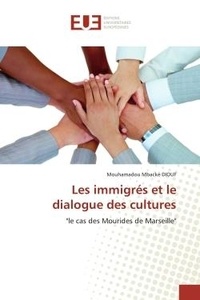 Mouhamadou mbacké Diouf - Les immigrés et le dialogue des cultures - "le cas des Mourides de Marseille".
